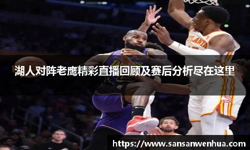 湖人对阵老鹰精彩直播回顾及赛后分析尽在这里